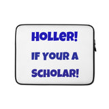 Holler If Your A Scholar Laptop Sleeve